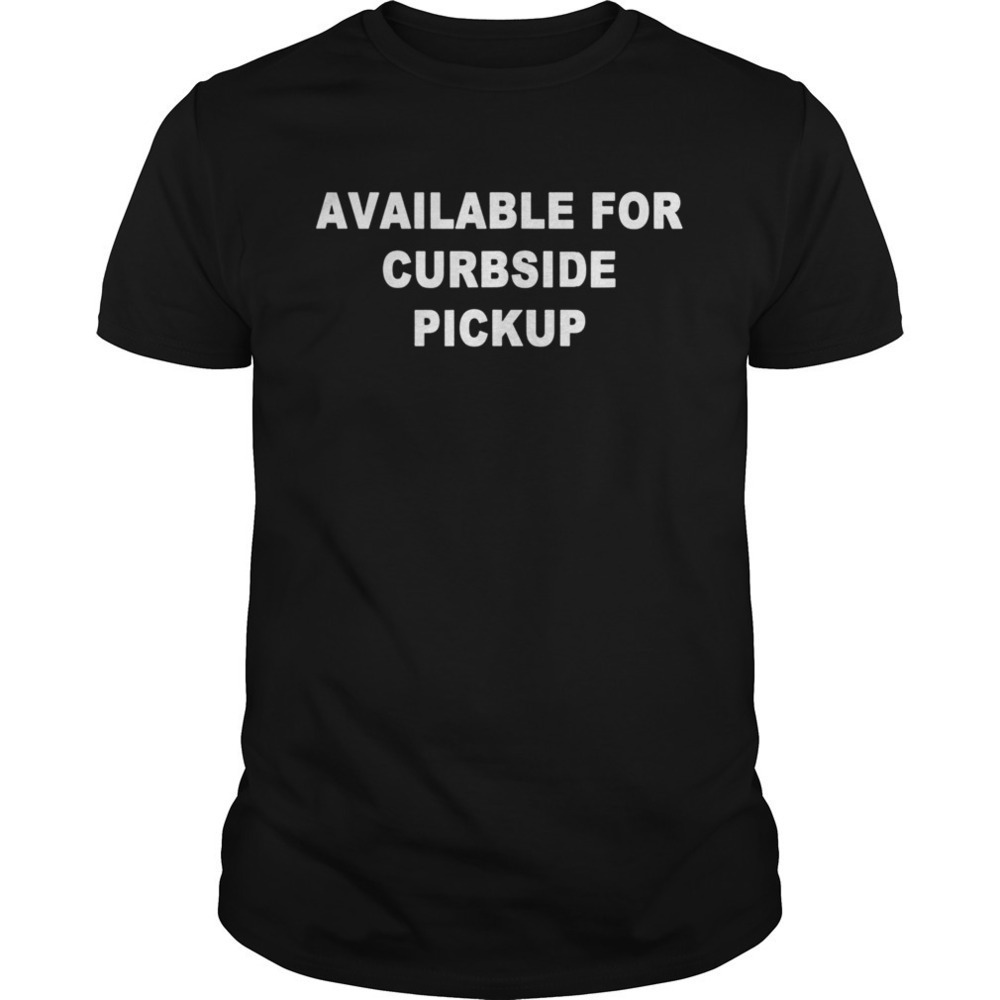 Available For Curbside Pickup Restaurant Humor T-Shirt